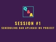 Q&A Session #1 Scheduling dan Aplikasi MS Project