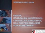 SEMINAR HAKI 2018 GEMPA, KEGAGALAN KONSTRUKSI, KEGAGALAN BANGUNAN, DAN PROFESIONALISME SDM KONSTRUKSI