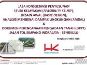 JASA KONSULTASI PENYUSUNAN STUDI KELAYAKAN, DESAIN AWAL, ANALISIS MENGENAI DAMPAK LINGKUNGAN DAN DOKUMEN PERENCANAAN PENGADAAN TANAH JALAN TOL SIMPANG INDRALAYA – BENGKULU