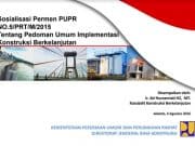SOSIALISASI PERMEN PUPR NO.5/PRT/M/2015 TENTANG PEDOMAN UMUM IMPLEMENTASI KONSTRUKSI BERKELANJUTAN
