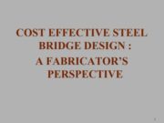 COST EFFECTIVE STEEL BRIDGE DESIGN : A FABRICATOR’S PERSPECTIVE