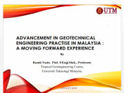 ADVANCEMENT IN GEOTECHNICAL ENGINEERING PRACTISE IN MALAYSIA : A MOVING FORWARD EXPERIENCE BY Ramli Nazir, Phd. P.Eng(Mal)., Professor.