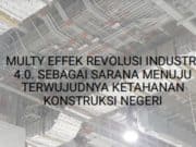 MULTY EFFEK REVOLUSI INDUSTRI 4.0. SEBAGAI SARANA MENUJU TERWUJUDNYA KETAHANAN KONSTRUKSI NEGERI