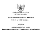 PERATURAN MENTERI PEKERJAAN UMUM NOMOR 19/PRT/M/2012/PRT/M/2011 TENTANG PEDOMAN PENATAAN RUANG KAWASAN SEKITAR TEMPAT PEMROSESAN AKHIR SAMPAH