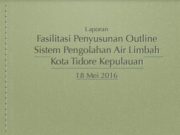 Laporan Fasilitasi Penyusunan Outline Sistem Pengolahan Air Limbah Kota Tidore Kepulauan 18 Mei 2016