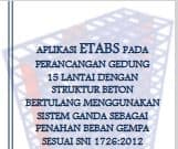 APLIKASI ETABS PADA PERANCANGAN GEDUNG 15 LANTAI DENGAN STRUKTUR BETON BERTULANG MENGGUNAKAN SISTEM GANDA SEBAGAI PENAHAN BEBAN GEMPA SESUAI SNI 1726:2012