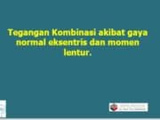 Tegangan Kombinasi akibat gaya normal eksentris dan momen lentur.