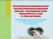 UPAYA PENGELOLAAN LINGKUNGAN HIDUP DAN UPAYA PEMANTAUAN LINGKUNGAN HIDUP (UKL -UPL) PEMBANGKIT LISTRIK TENAGA AIR(PLTA) 2 x 5MW