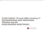 STUDI KASUS “Proyek Office Kavling 2” KEPEMIMPINAN DAN PARTISIPASI PEKERJA DALAM KESELAMATAN KONSTRUKSI