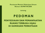 PERATURAN MENTERI PEKERJAAN UMUM NOMOR : 05/PRT/M/2008 TENTANG PEDOMAN PENYEDIAAN DAN PEMANFAATAN RUANG TERBUKA HIJAU DI KAWASAN PERKOTAAN