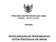 PERATURAN MENTERI PEKERJAAN UMUM NOMOR : 18/PRT/M/2007 TENTANG PENYELENGGARAAN PENGEMBANGAN SISTEM PENYEDIAAN AIR MINUM