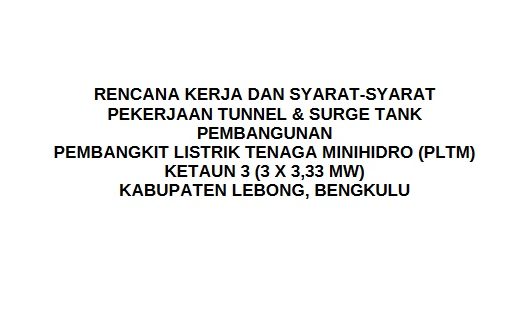 RENCANA KERJA DAN SYARAT-SYARAT PEKERJAAN TUNNEL & SURGE TANK PEMBANGUNAN PEMBANGKIT LISTRIK TENAGA MINIHIDRO (PLTM) KETAUN 3 (3 X 3,33 MW)