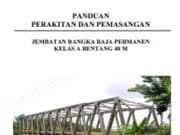 PANDUAN PERAKITAN DAN PEMASANGAN JEMBATAN RANGKA BAJA PERMANEN KELAS A BENTANG 40 M