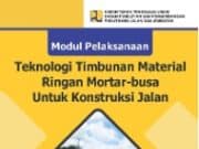 MODUL PELAKSANAAN TEKNOLOGI TIMBUNAN MATERIAL RINGAN MORTAR-BUSA UNTUK KONSTRUKSI JALAN