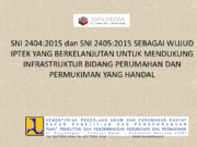 SNI 2404:2015 dan SNI 2405:2015 SEBAGAI WUJUD IPTEK YANG BERKELANJUTAN UNTUK MENDUKUNG INFRASTRUKTUR BIDANG PERUMAHAN DAN PERMUKIMAN YANG HANDAL